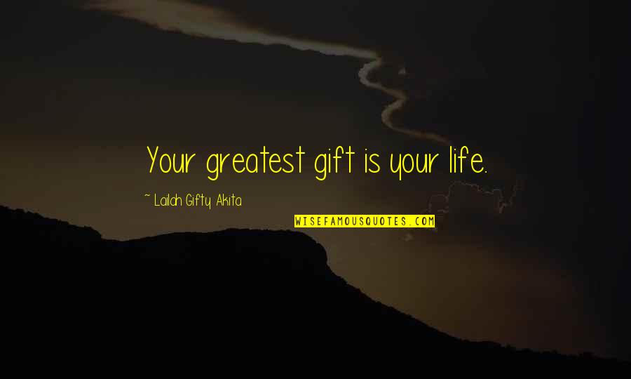 Lessons Of Love Quotes By Lailah Gifty Akita: Your greatest gift is your life.