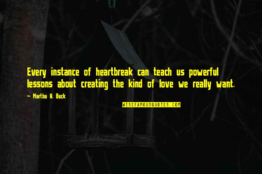 Lessons Of Love Quotes By Martha N. Beck: Every instance of heartbreak can teach us powerful Lessons Of Love Quotes By Martha N. Beck: Every instance of heartbreak can teach us powerful