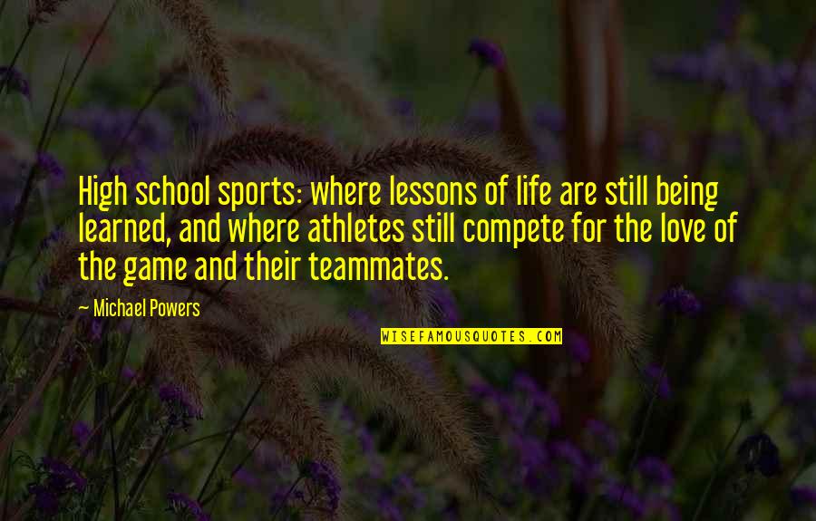 Lessons Of Love Quotes By Michael Powers: High school sports: where lessons of life are Lessons Of Love Quotes By Michael Powers: High school sports: where lessons of life are