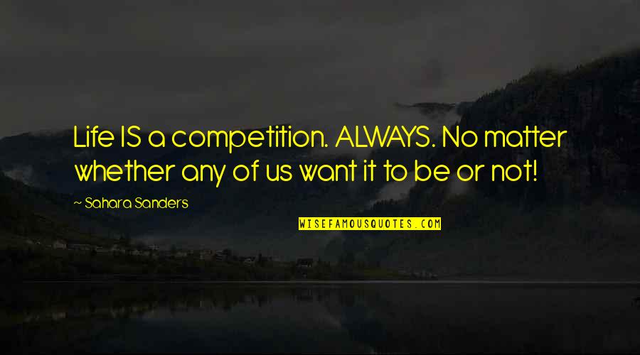 Lessons Of Love Quotes By Sahara Sanders: Life IS a competition. ALWAYS. No matter whether