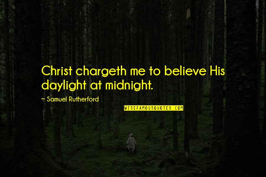 Lessons On Humility Quotes By Samuel Rutherford: Christ chargeth me to believe His daylight at