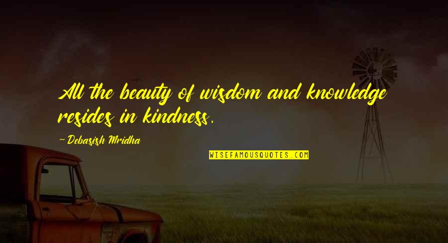 Lessons On Kindness Quotes By Debasish Mridha: All the beauty of wisdom and knowledge resides