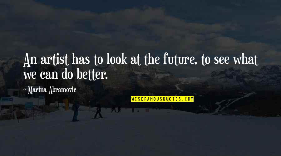 Lessons Tumblr Quotes By Marina Abramovic: An artist has to look at the future,