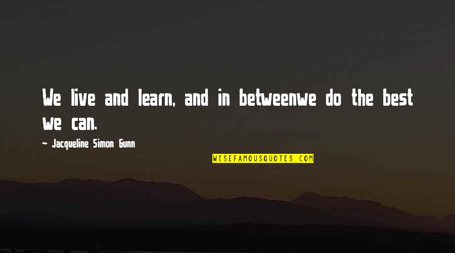 Lessons We Learn In Life Quotes By Jacqueline Simon Gunn: We live and learn, and in betweenwe do