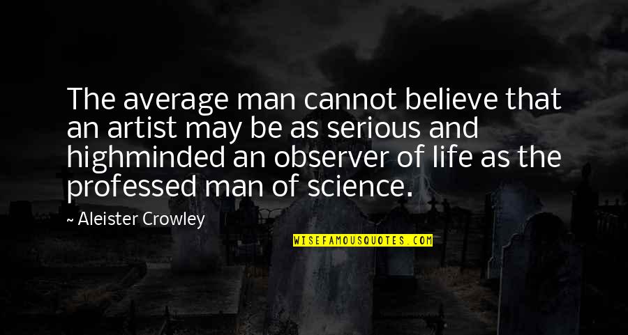 Lessson Quotes By Aleister Crowley: The average man cannot believe that an artist