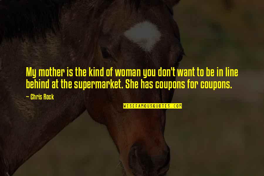 Lessson Quotes By Chris Rock: My mother is the kind of woman you Lessson Quotes By Chris Rock: My mother is the kind of woman you