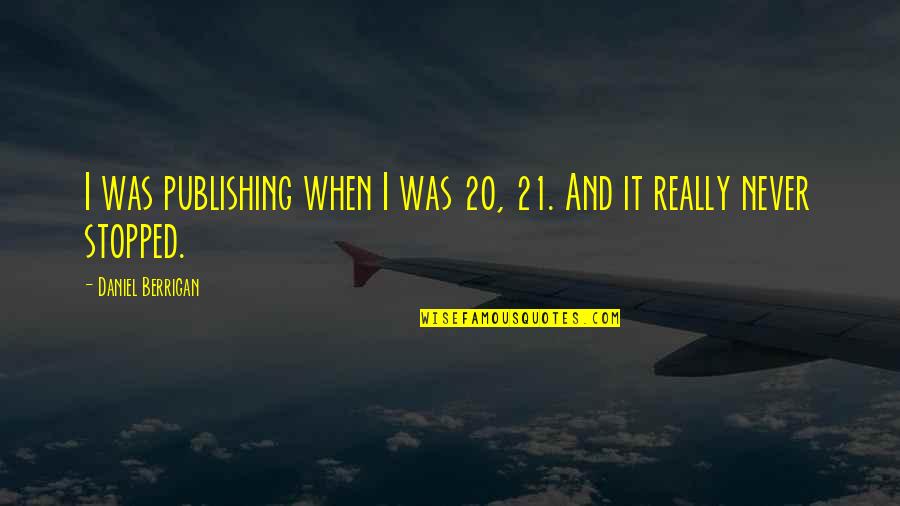 Lessson Quotes By Daniel Berrigan: I was publishing when I was 20, 21. Lessson Quotes By Daniel Berrigan: I was publishing when I was 20, 21.