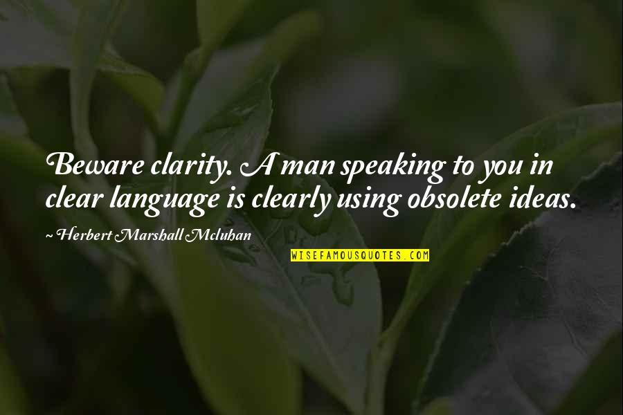 Lessson Quotes By Herbert Marshall Mcluhan: Beware clarity. A man speaking to you in Lessson Quotes By Herbert Marshall Mcluhan: Beware clarity. A man speaking to you in