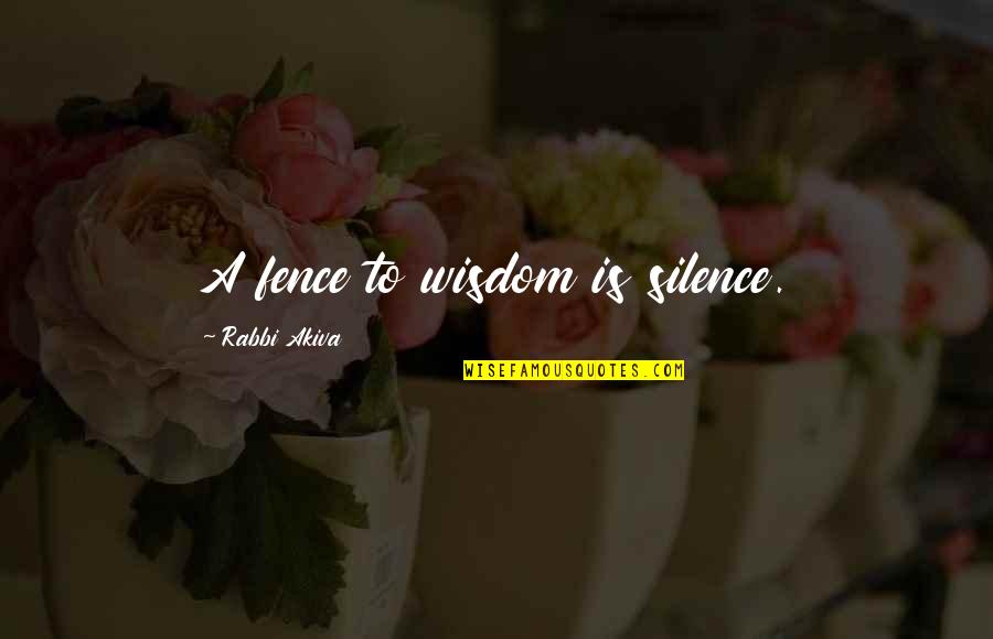 Lessson Quotes By Rabbi Akiva: A fence to wisdom is silence. Lessson Quotes By Rabbi Akiva: A fence to wisdom is silence.