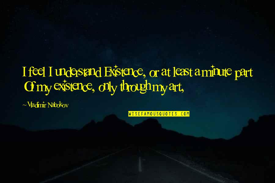 Lessus Quotes By Vladimir Nabokov: I feel I understand Existence, or at least Lessus Quotes By Vladimir Nabokov: I feel I understand Existence, or at least