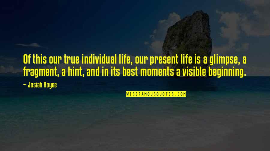Lessvegas Quotes By Josiah Royce: Of this our true individual life, our present Lessvegas Quotes By Josiah Royce: Of this our true individual life, our present