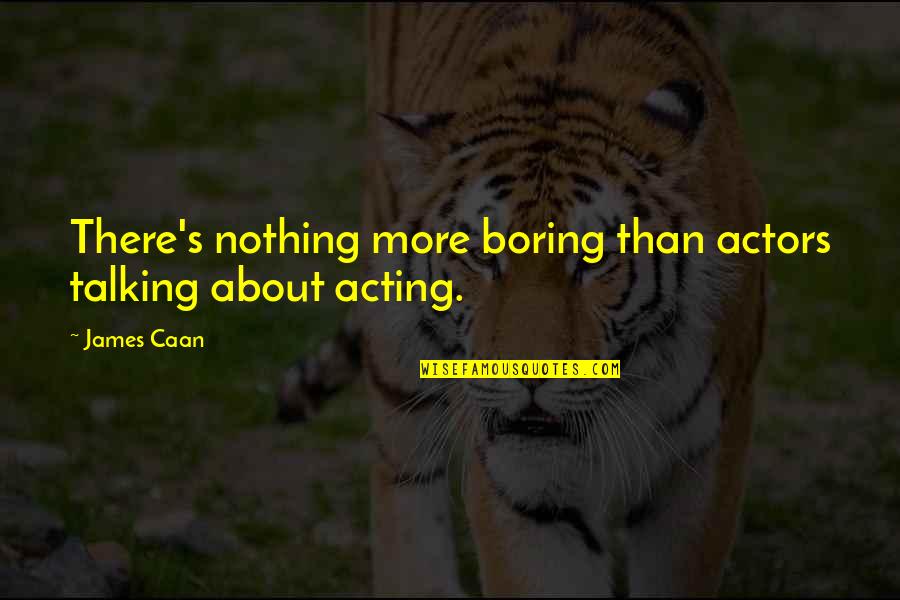 Lestage Cape Quotes By James Caan: There's nothing more boring than actors talking about