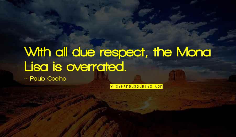 Lestage Cape Quotes By Paulo Coelho: With all due respect, the Mona Lisa is