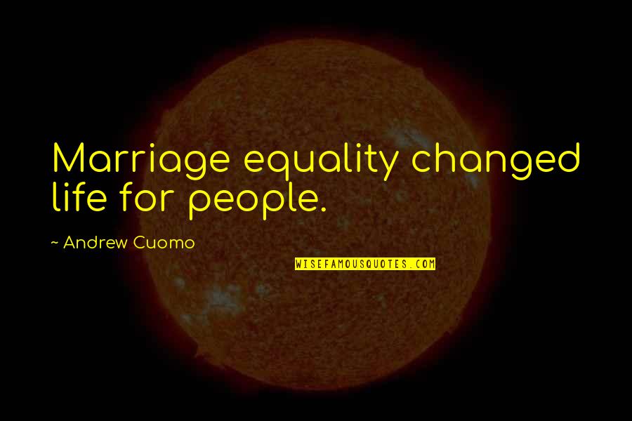 Lestaigames Quotes By Andrew Cuomo: Marriage equality changed life for people.