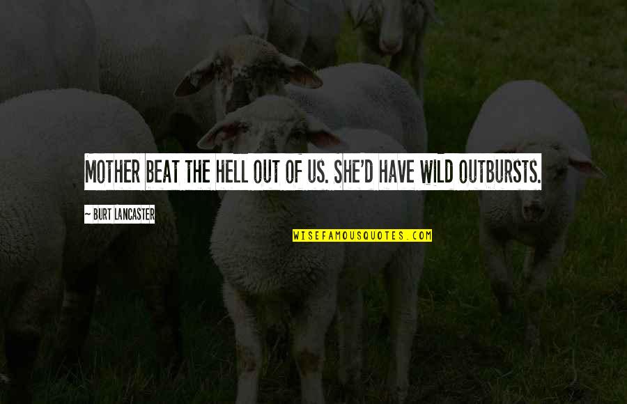 Lestaluhu Tira Quotes By Burt Lancaster: Mother beat the hell out of us. She'd Lestaluhu Tira Quotes By Burt Lancaster: Mother beat the hell out of us. She'd