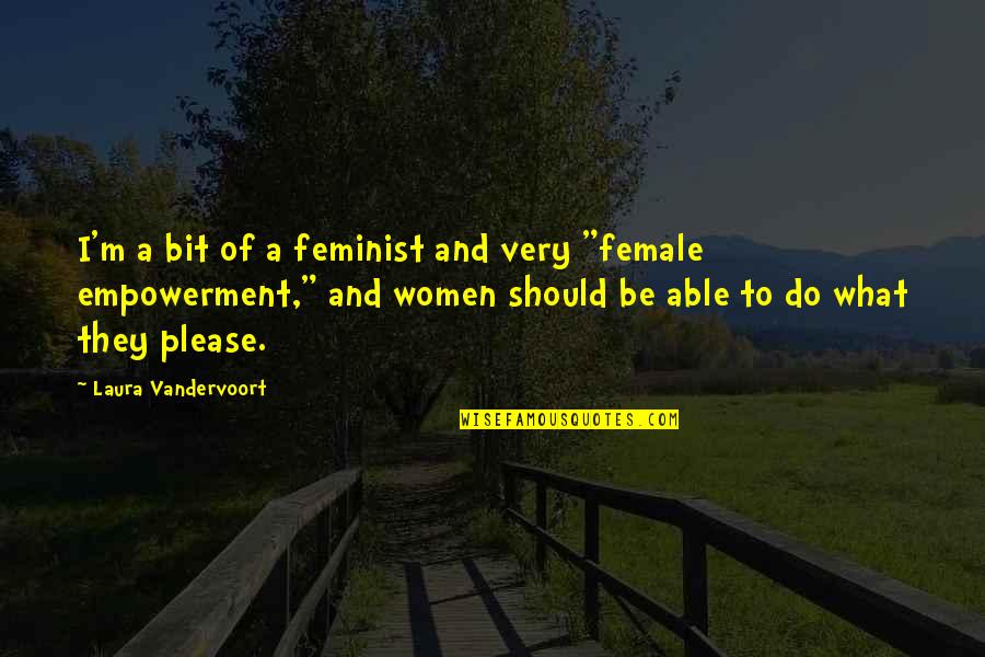 Lestari Moerdijat Quotes By Laura Vandervoort: I'm a bit of a feminist and very Lestari Moerdijat Quotes By Laura Vandervoort: I'm a bit of a feminist and very