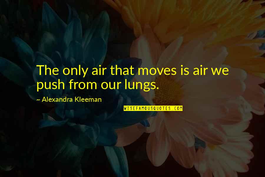 Lestari Quotes By Alexandra Kleeman: The only air that moves is air we Lestari Quotes By Alexandra Kleeman: The only air that moves is air we