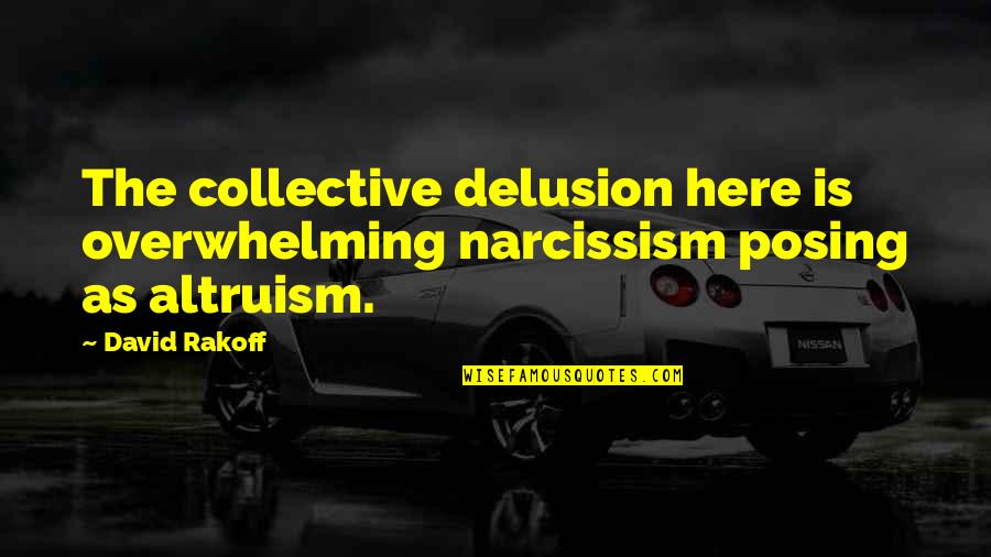 Lestari Quotes By David Rakoff: The collective delusion here is overwhelming narcissism posing
