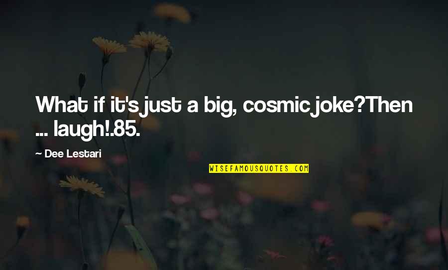 Lestari Quotes By Dee Lestari: What if it's just a big, cosmic joke?Then Lestari Quotes By Dee Lestari: What if it's just a big, cosmic joke?Then