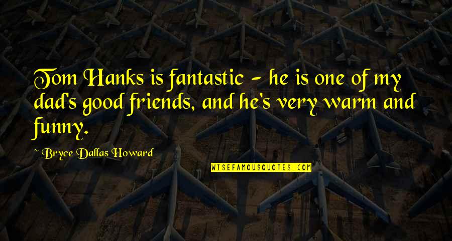 Lestat Akasha Quotes By Bryce Dallas Howard: Tom Hanks is fantastic - he is one Lestat Akasha Quotes By Bryce Dallas Howard: Tom Hanks is fantastic - he is one