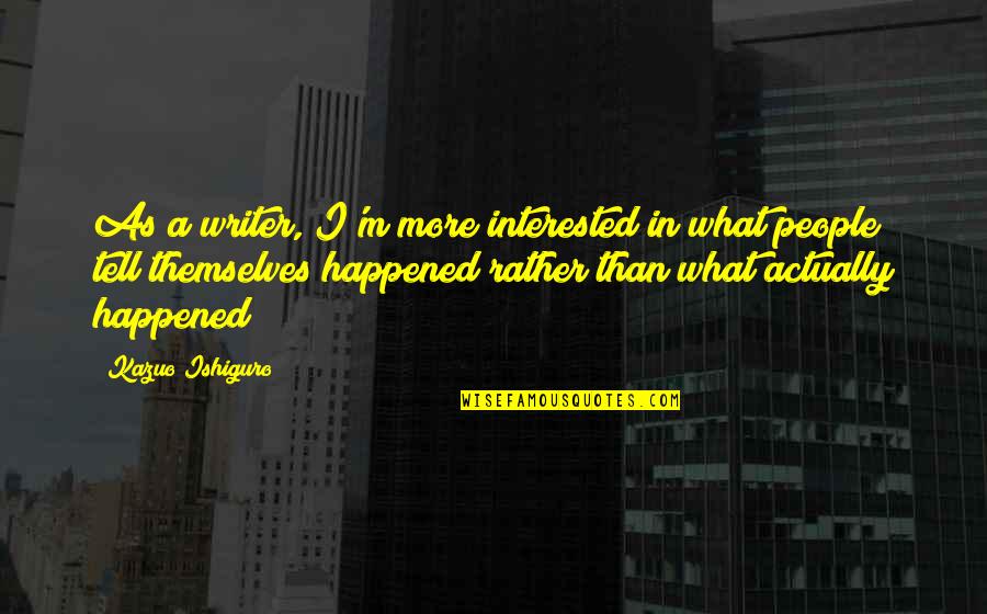 Lestat Akasha Quotes By Kazuo Ishiguro: As a writer, I'm more interested in what Lestat Akasha Quotes By Kazuo Ishiguro: As a writer, I'm more interested in what
