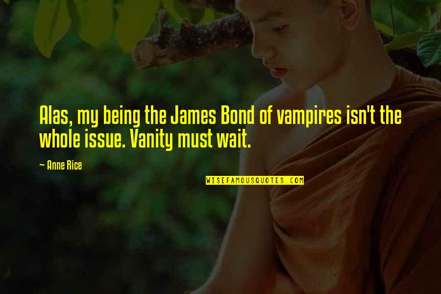 Lestat Lioncourt Quotes By Anne Rice: Alas, my being the James Bond of vampires