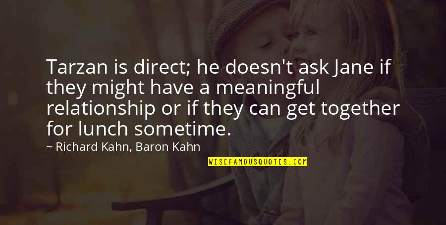 Lester Bang Quotes By Richard Kahn, Baron Kahn: Tarzan is direct; he doesn't ask Jane if