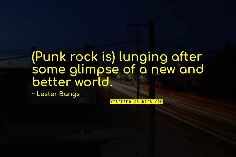 Lester Bangs Quotes By Lester Bangs: (Punk rock is) lunging after some glimpse of