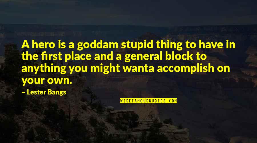 Lester Bangs Quotes By Lester Bangs: A hero is a goddam stupid thing to Lester Bangs Quotes By Lester Bangs: A hero is a goddam stupid thing to