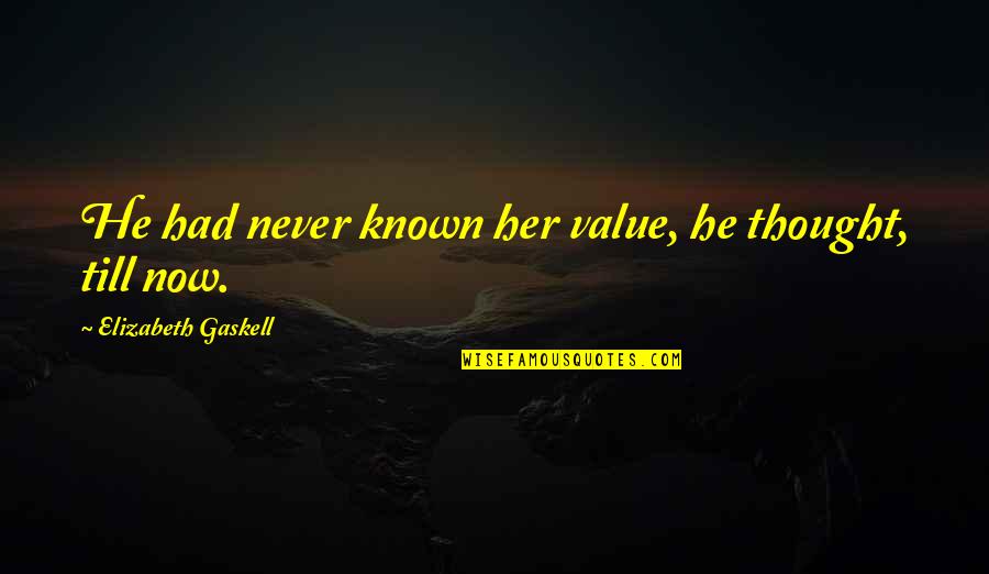 Lester Bowie Quotes By Elizabeth Gaskell: He had never known her value, he thought,