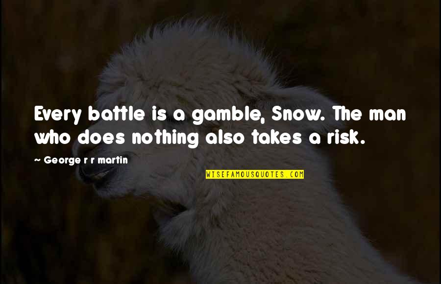 Lester Bowie Quotes By George R R Martin: Every battle is a gamble, Snow. The man