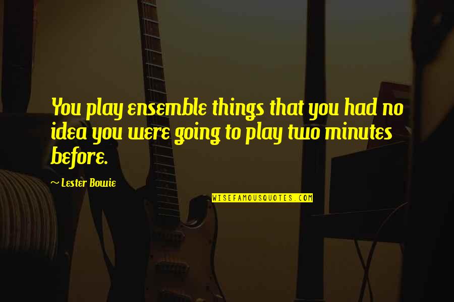 Lester Bowie Quotes By Lester Bowie: You play ensemble things that you had no