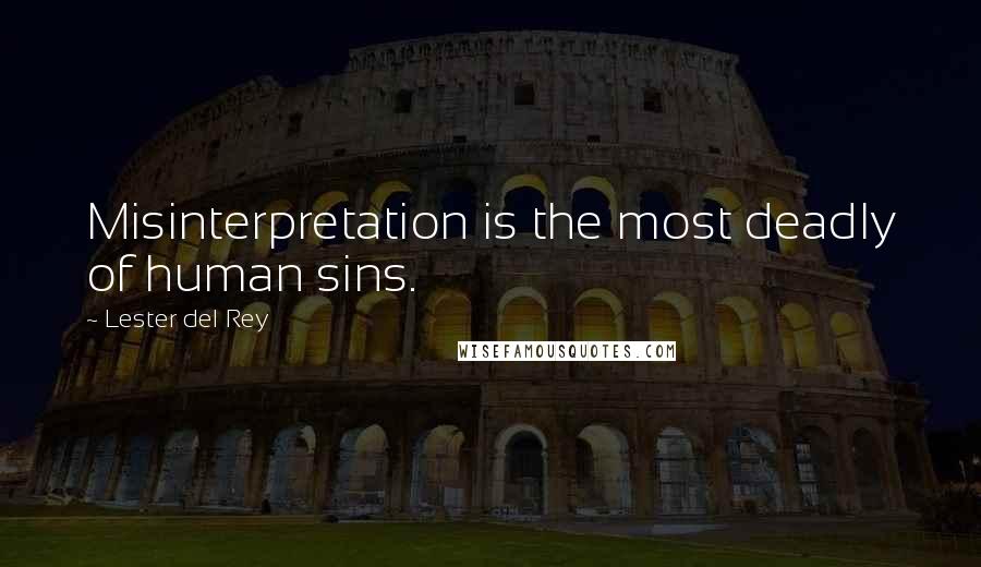 Lester Del Rey quotes: Misinterpretation is the most deadly of human sins.