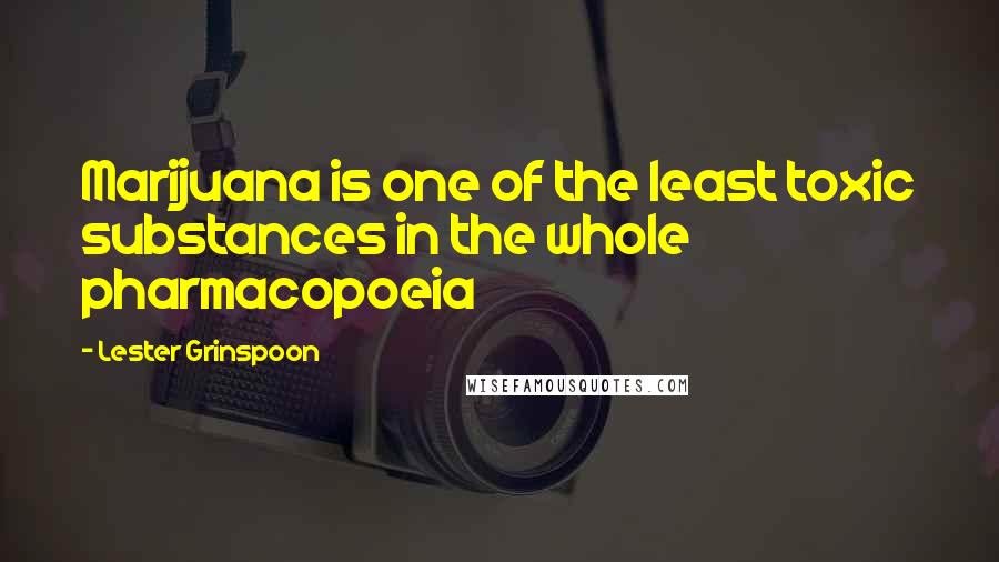 Lester Grinspoon quotes: Marijuana is one of the least toxic substances in the whole pharmacopoeia