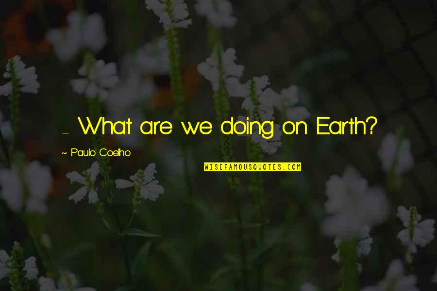 Lester Horton Dance Quotes By Paulo Coelho: - What are we doing on Earth?