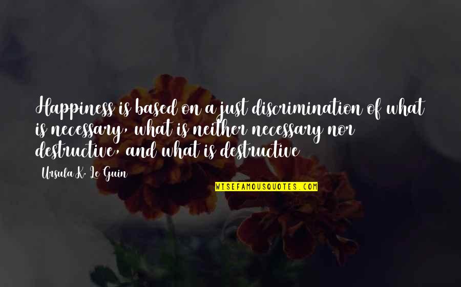 Lester Joseph Gillis Quotes By Ursula K. Le Guin: Happiness is based on a just discrimination of