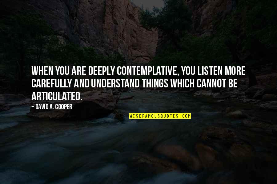 Lester Lamb Quotes By David A. Cooper: When you are deeply contemplative, you listen more Lester Lamb Quotes By David A. Cooper: When you are deeply contemplative, you listen more