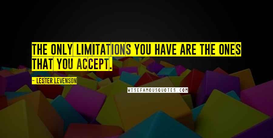 Lester Levenson quotes: The only limitations you have are the ones that you accept.