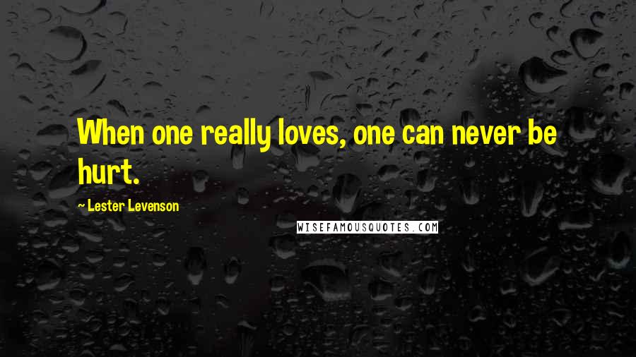 Lester Levenson quotes: When one really loves, one can never be hurt.