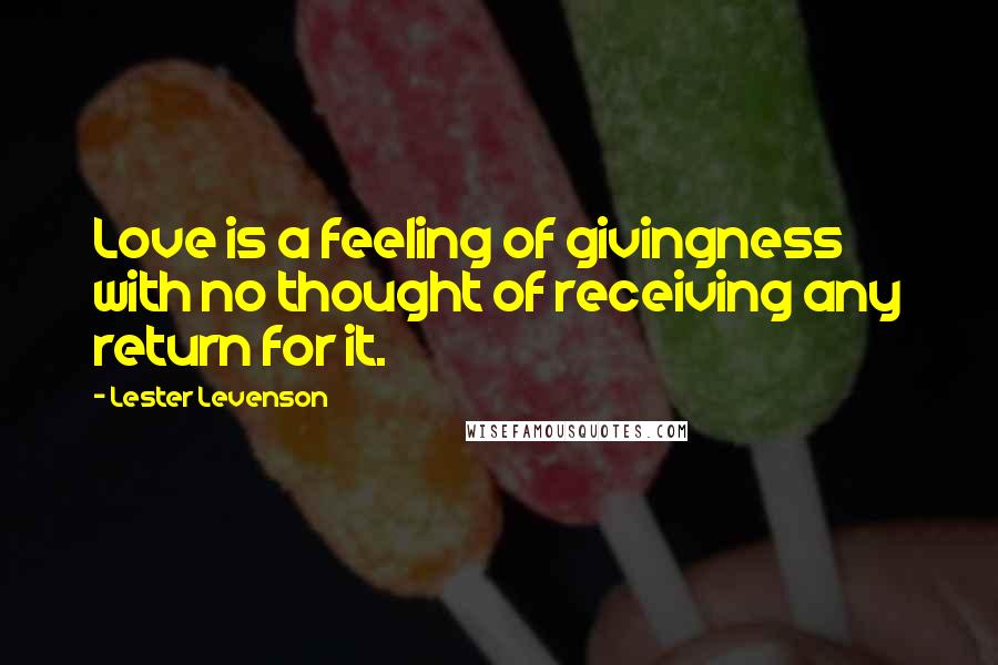 Lester Levenson quotes: Love is a feeling of givingness with no thought of receiving any return for it.