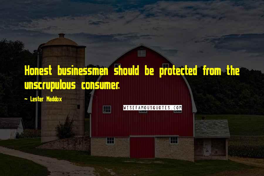 Lester Maddox quotes: Honest businessmen should be protected from the unscrupulous consumer.