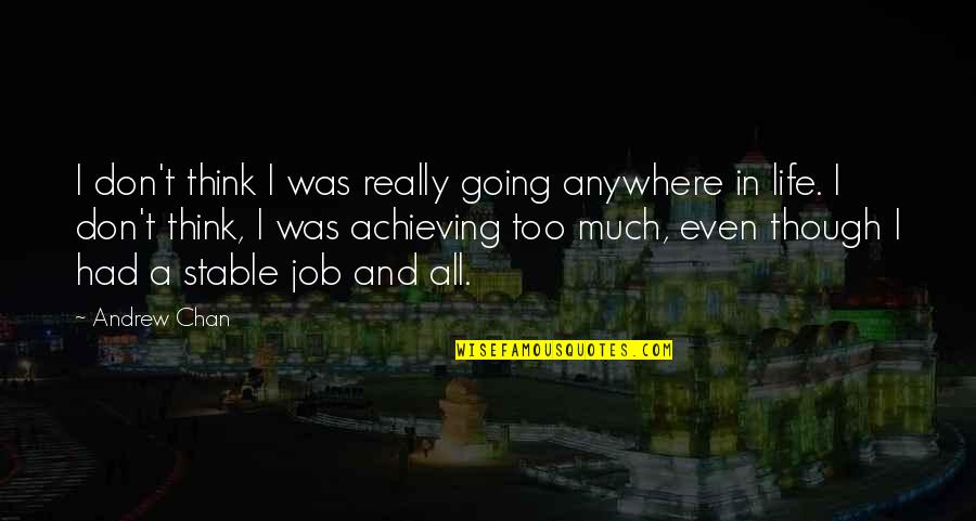 Lester Majak Quotes By Andrew Chan: I don't think I was really going anywhere Lester Majak Quotes By Andrew Chan: I don't think I was really going anywhere