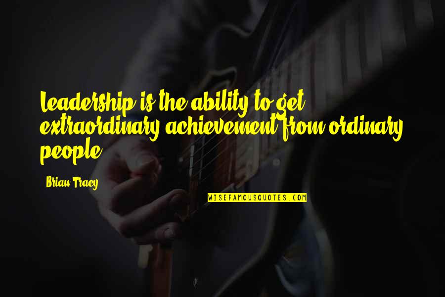Lester Patel Quotes By Brian Tracy: Leadership is the ability to get extraordinary achievement