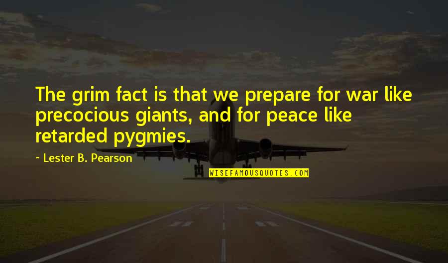 Lester Pearson Quotes By Lester B. Pearson: The grim fact is that we prepare for