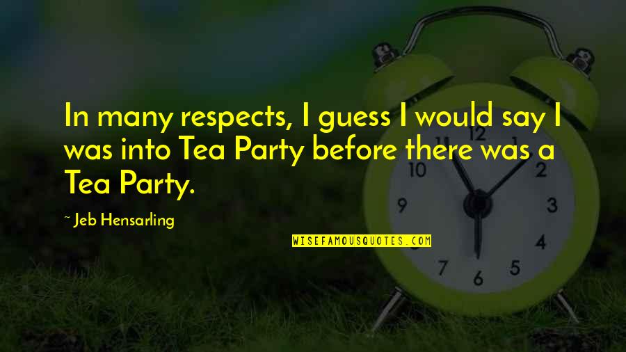 Lester Roloff Famous Quotes By Jeb Hensarling: In many respects, I guess I would say Lester Roloff Famous Quotes By Jeb Hensarling: In many respects, I guess I would say