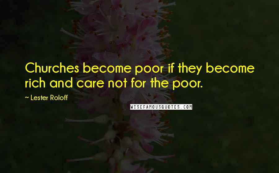 Lester Roloff quotes: Churches become poor if they become rich and care not for the poor.