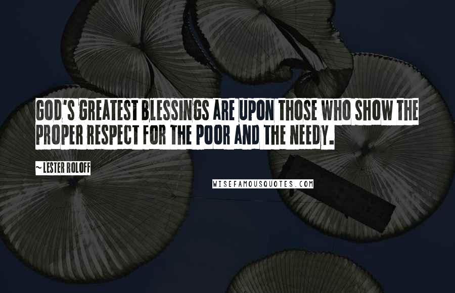 Lester Roloff quotes: God's greatest blessings are upon those who show the proper respect for the poor and the needy.