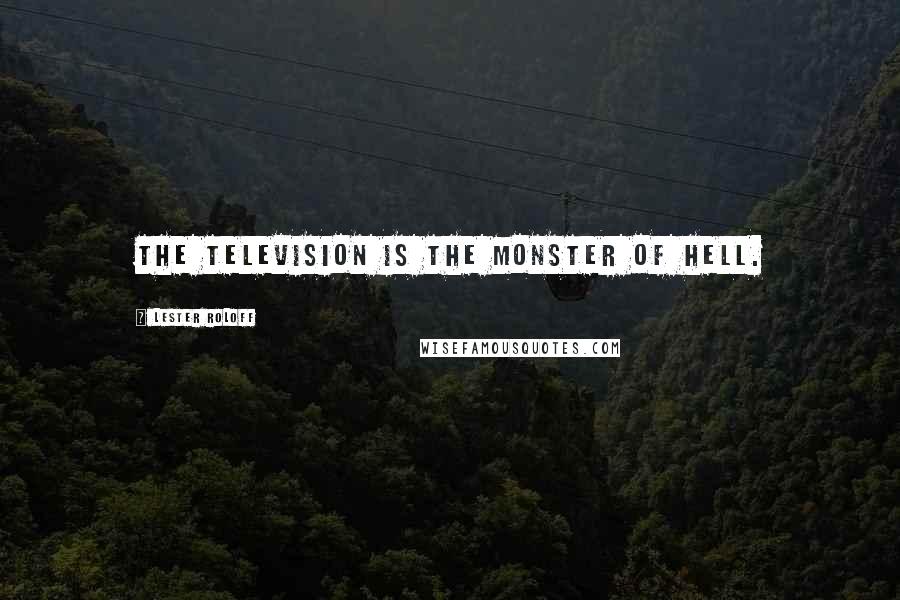 Lester Roloff quotes: The Television is the monster of hell.