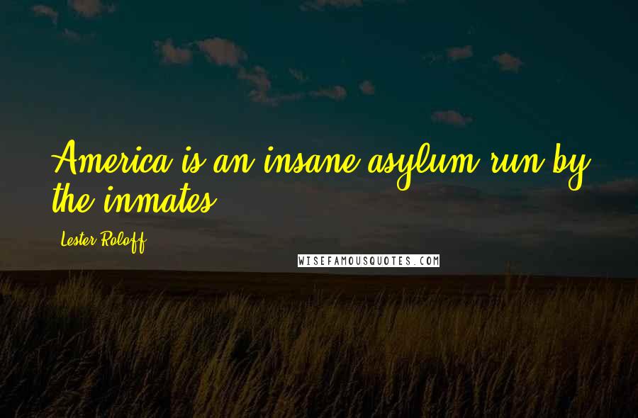 Lester Roloff quotes: America is an insane asylum run by the inmates.