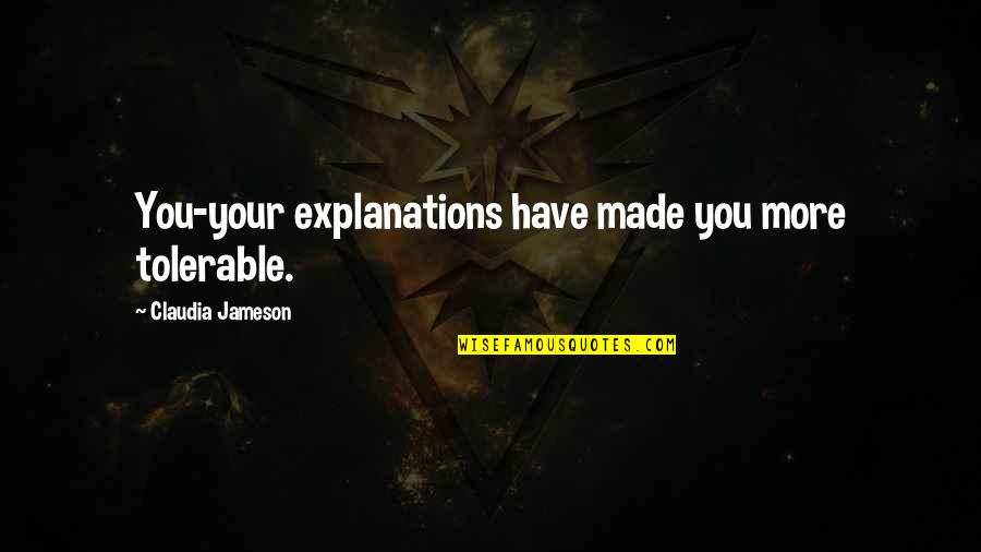 Lester Siegel Argo Quotes By Claudia Jameson: You-your explanations have made you more tolerable. Lester Siegel Argo Quotes By Claudia Jameson: You-your explanations have made you more tolerable.